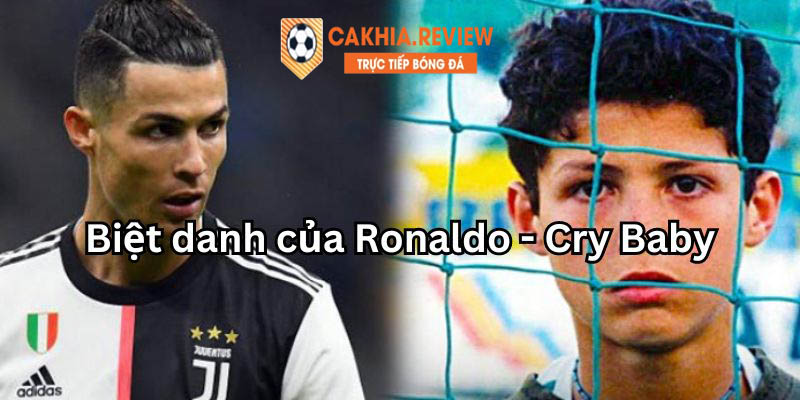 Biệt danh của Ronaldo - Cry baby khá thú vị